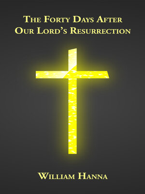cover image of The Forty Days After Our Lord's Resurrection